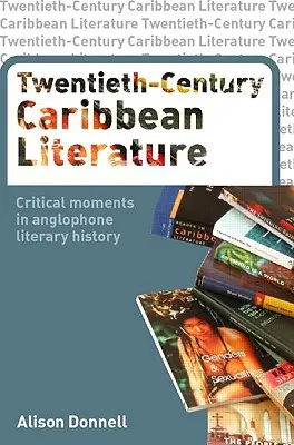 Karibische Literatur des zwanzigsten Jahrhunderts: Kritische Momente in der anglophonen Literaturgeschichte - Twentieth-Century Caribbean Literature: Critical Moments in Anglophone Literary History