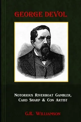 George Devol - Berüchtigter Riverboat-Glücksspieler, Kartenfälscher und Betrüger - George Devol - Notorious Riverboat Gambler, Card Sharp & Scam Artist