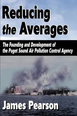 Senkung der Durchschnittswerte: Die Gründung und Entwicklung der Puget Sound Air Pollution Control Agency - Reducing the Averages: The Founding and Development of the Puget Sound Air Pollution Control Agency