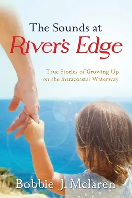 The Sounds at River's Edge: Wahre Geschichten über das Aufwachsen am Intracoastal Waterway - The Sounds at River's Edge: True Stories of Growing Up on the Intracoastal Waterway