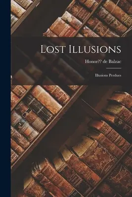 Lost Illusions: Verlorene Illusionen - Lost Illusions: Illusions Perdues