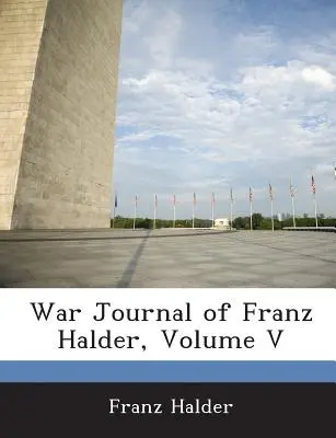 Kriegstagebuch des Franz Halder, Band V - War Journal of Franz Halder, Volume V