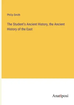 The Student's Antike Geschichte, die Alte Geschichte des Ostens - The Student's Ancient History, the Ancient History of the East