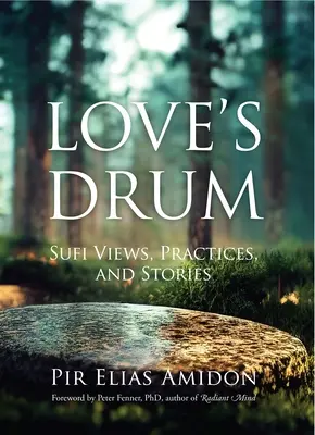 Die Trommel der Liebe: Sufi-Ansichten, Praktiken und Geschichten - Love's Drum: Sufi Views, Practices, and Stories