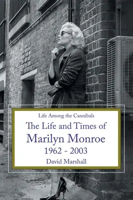 Das Leben unter den Kannibalen: Das Leben und die Zeiten von Marilyn Monroe 1962 - 2003 - Life Among the Cannibals: The Life and Times of Marilyn Monroe 1962 - 2003