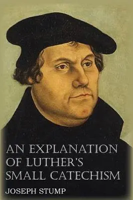 Eine Erläuterung von Luthers Kleinem Katechismus mit dem Kleinen Katechismus - An Explanation of Luther's Small Catechism with the Small Catechism