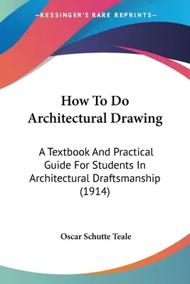Wie man architektonische Zeichnungen anfertigt: Ein Lehrbuch und praktischer Leitfaden für Studenten der Bauzeichenkunst (1914) - How To Do Architectural Drawing: A Textbook And Practical Guide For Students In Architectural Draftsmanship (1914)