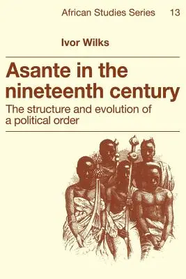 Asante im neunzehnten Jahrhundert: Die Struktur und Entwicklung einer politischen Ordnung - Asante in the Nineteenth Century: The Structure and Evolution of a Political Order