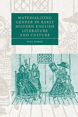 Materialisierung des Geschlechts in der englischen Literatur und Kultur der frühen Neuzeit - Materializing Gender in Early Modern English Literature and Culture