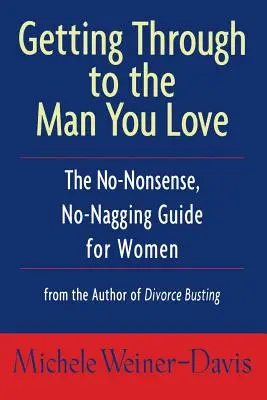 Durchkommen bei dem Mann, den Sie lieben: Der No-Nonsense, No-Nagging Guide für Frauen - Getting Through to the Man You Love: The No-Nonsense, No-Nagging Guide for Women
