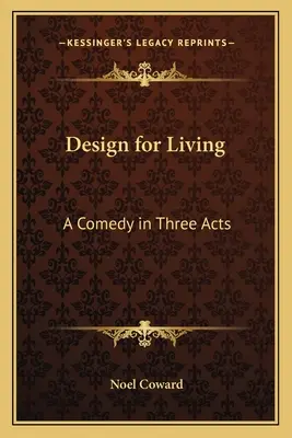 Entwurf für das Leben: Eine Komödie in drei Akten - Design for Living: A Comedy in Three Acts