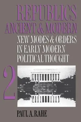 Republiken im Altertum und in der Neuzeit, Band II: Neue Formen und Ordnungen im politischen Denken der frühen Neuzeit - Republics Ancient and Modern, Volume II: New Modes and Orders in Early Modern Political Thought