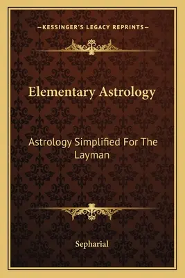 Elementare Astrologie: Vereinfachte Astrologie für den Laien - Elementary Astrology: Astrology Simplified For The Layman