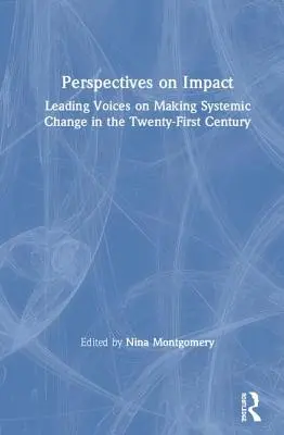 Perspektiven der Wirkung: Führende Stimmen zum systemischen Wandel im einundzwanzigsten Jahrhundert - Perspectives on Impact: Leading Voices On Making Systemic Change in the Twenty-First Century