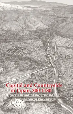 Hauptstadt und Landleben in Japan, 300-1180: Japanische Historiker interpretieren auf Englisch - Capital and Countryside in Japan, 300-1180: Japanese Historians Interpreted in English