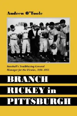 Branch Rickey in Pittsburgh: Der bahnbrechende General Manager der Pirates im Baseball - Branch Rickey in Pittsburgh: Baseball's Trailblazing General Manager for the Pirates