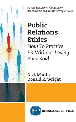 Ethik in der Öffentlichkeitsarbeit: Wie man PR praktiziert, ohne seine Seele zu verlieren - Public Relations Ethics: How To Practice PR Without Losing Your Soul