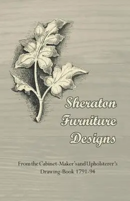 Sheraton Furniture Designs - Aus dem Cabinet-Maker's and Upholsterer's Drawing-Book 1791-94 - Sheraton Furniture Designs - From the Cabinet-Maker's and Upholsterer's Drawing-Book 1791-94