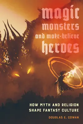 Magie, Monster und erfundene Helden: Wie Mythos und Religion die Fantasy-Kultur prägen - Magic, Monsters, and Make-Believe Heroes: How Myth and Religion Shape Fantasy Culture
