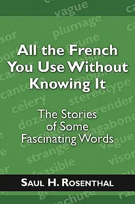 All das Französisch, das Sie benutzen, ohne es zu wissen: Die Geschichten einiger faszinierender Wörter - All the French You Use Without Knowing It: The Stories of Some Fascinating Words