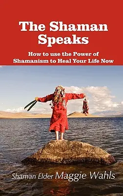Der Schamane spricht: Wie Sie die Kraft des Schamanismus nutzen können, um Ihr Leben jetzt zu heilen - The Shaman Speaks: How to Use the Power of Shamanism to Heal Your Life Now