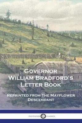 Gouverneur William Bradfords Briefbuch: Nachgedruckt aus The Mayflower Descendant - Governor William Bradford's Letter Book: Reprinted from The Mayflower Descendant