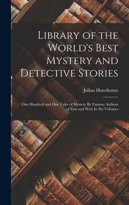 Library of the World's Best Mystery and Detective Stories: Einhunderteinunddreißig Krimigeschichten berühmter Autoren aus Ost und West in sechs Bänden - Library of the World's Best Mystery and Detective Stories: One Hundred and One Tales of Mystery By Famous Authors of East and West In Six Volumes