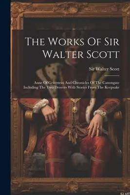 Die Werke von Sir Walter Scott: Anne of Geierstein und Chronicles of the Canongate einschließlich The Two Drovers mit Geschichten aus dem Keepsake - The Works Of Sir Walter Scott: Anne Of Geierstein And Chronicles Of The Canongate Including The Two Drovers With Stories From The Keepsake