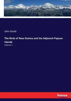 Die Vögel von Neuguinea und den angrenzenden Papua-Inseln: Band 1 - The Birds of New Guinea and the Adjacent Papuan Islands: Volume 1