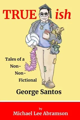 TRUEish: Geschichten eines nicht-fiktionalen George Santos - TRUEish: Tales of a Non-Non-Fictional George Santos