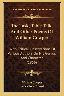 The Task, Table Talk, And Other Poems Of William Cowper: Mit kritischen Betrachtungen verschiedener Autoren über sein Genie und seinen Charakter - The Task, Table Talk, And Other Poems Of William Cowper: With Critical Observations Of Various Authors On His Genius And Character