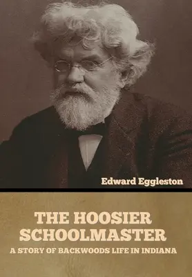 Der Schulmeister von Hoosier: Eine Geschichte aus dem Hinterwäldlerleben in Indiana - The Hoosier Schoolmaster: A Story of Backwoods Life in Indiana