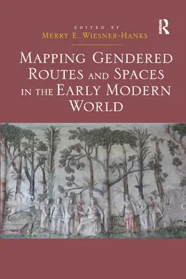 Kartierung geschlechtsspezifischer Wege und Räume in der frühneuzeitlichen Welt - Mapping Gendered Routes and Spaces in the Early Modern World