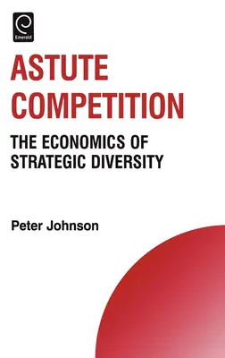 Kluger Wettbewerb: Die Ökonomie der strategischen Diversität - Astute Competition: The Economics of Strategic Diversity