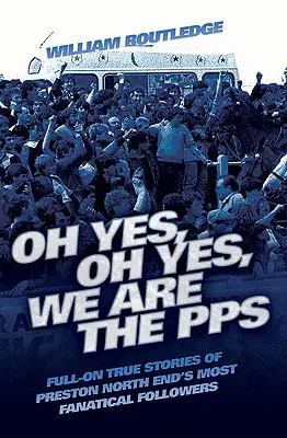 Oh ja, oh ja, wir sind die PPS - Wahre Geschichten von Preston North Ends fanatischsten Anhängern - Oh Yes, Oh Yes, We are the PPS - Full-on True Stories of Preston North End's Most Fanatical Followers