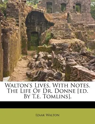 Walton's Lives, with Notes. das Leben von Dr. Donne [Hrsg. von T.E. Tomlins]. - Walton's Lives, with Notes. the Life of Dr. Donne [Ed. by T.E. Tomlins].