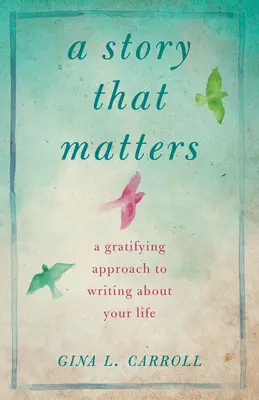 Eine Geschichte, die etwas bedeutet: Eine erfreuliche Annäherung an das Schreiben über Ihr Leben - A Story That Matters: A Gratifying Approach to Writing about Your Life