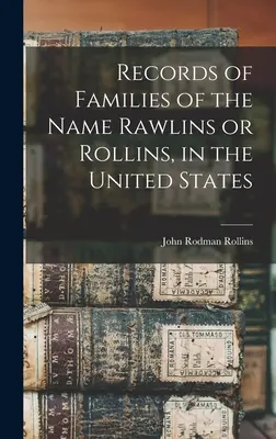 Aufzeichnungen von Familien mit dem Namen Rawlins oder Rollins in den Vereinigten Staaten - Records of Families of the Name Rawlins or Rollins, in the United States