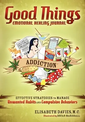 Good Things Emotional Healing Journal: Sucht: Wirksame Strategien zur Bewältigung unerwünschter Gewohnheiten und zwanghafter Verhaltensweisen - Good Things Emotional Healing Journal: Addiction: Effective Strategies to Manage Unwanted Habits and Compulsive Behaviors