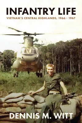 Das Leben der Infanterie: Das zentrale Hochland Vietnams, 1966 - 1967 - Infantry Life: Vietnam's Central Highlands, 1966 - 1967