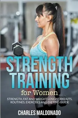 Krafttraining für Frauen: Workouts, Routinen, Übungen und Diät-Ratgeber für Kraft, Fett und Gewichtsverlust - Strength Training For Women: Strength, Fat and Weight Loss Workouts, Routines, Exercises and Dieting Guide