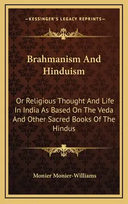 Brahmanismus und Hinduismus: Oder Religiöses Denken und Leben in Indien auf der Grundlage des Veda und anderer heiliger Bücher der Hindus - Brahmanism And Hinduism: Or Religious Thought And Life In India As Based On The Veda And Other Sacred Books Of The Hindus