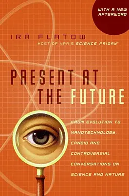 Gegenwart in der Zukunft: Von der Evolution bis zur Nanotechnologie, offene und kontroverse Gespräche über Wissenschaft und Natur - Present at the Future: From Evolution to Nanotechnology, Candid and Controversial Conversations on Science and Nature