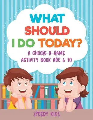 Was soll ich heute machen? Ein Auswahlspiel-Aktivitätsbuch für 6-10-Jährige - What Should I Do Today? A Choose-a-Game Activity Book Age 6-10
