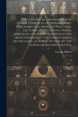 Die historischen Wahrzeichen und andere Beweise der Freimaurerei, erklärt: In einer Reihe von praktischen Vorlesungen, mit ausführlichen Anmerkungen. Gegliedert nach dem System - The Historical Landmarks and Other Evidences of Freemasonry, Explained: In a Series of Practical Lectures, With Copious Notes. Arranged on the System