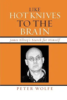 Wie heiße Messer im Gehirn: James Ellroys Suche nach sich selbst - Like Hot Knives to the Brain: James Ellroy's Search for Himself