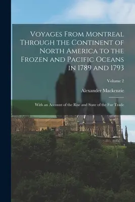 Reisen von Montreal durch den nordamerikanischen Kontinent zu den gefrorenen und pazifischen Ozeanen in den Jahren 1789 und 1793: Mit einem Bericht über die Entstehung und den Zustand - Voyages From Montreal Through the Continent of North America to the Frozen and Pacific Oceans in 1789 and 1793: With an Account of the Rise and State