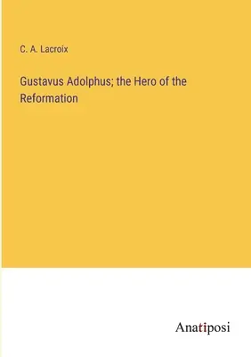 Gustavus Adolphus; der Held der Reformation - Gustavus Adolphus; the Hero of the Reformation