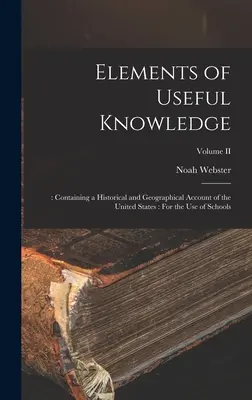 Elemente des nützlichen Wissens: : Mit einem historischen und geographischen Bericht über die Vereinigten Staaten: Für den Gebrauch der Schulen; Band II - Elements of Useful Knowledge: : Containing a Historical and Geographical Account of the United States: For the Use of Schools; Volume II