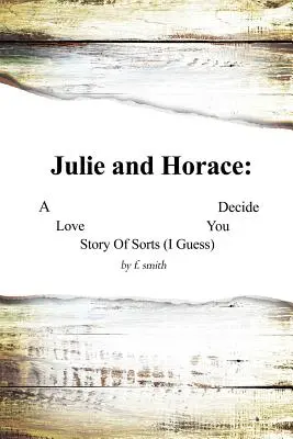 Julie und Horace: Eine Liebesgeschichte der etwas anderen Art (ich schätze) Du entscheidest - Julie and Horace: A Love Story of Sorts (I Guess) You Decide